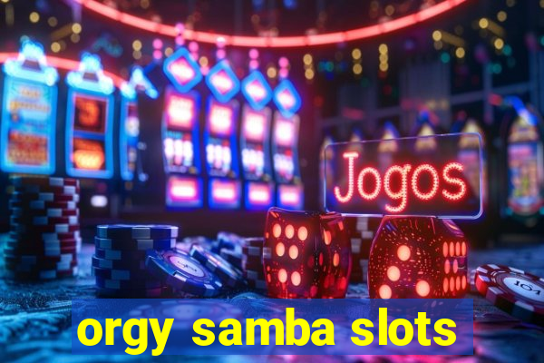 orgy samba slots