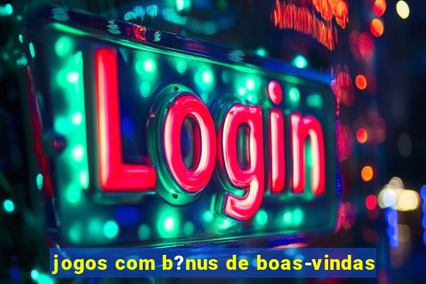 jogos com b?nus de boas-vindas