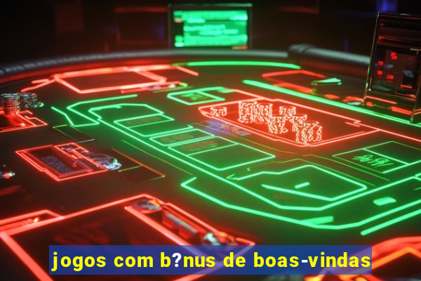 jogos com b?nus de boas-vindas