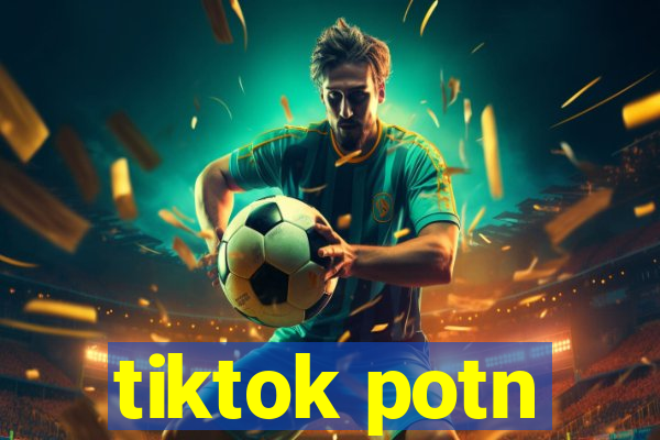 tiktok potn