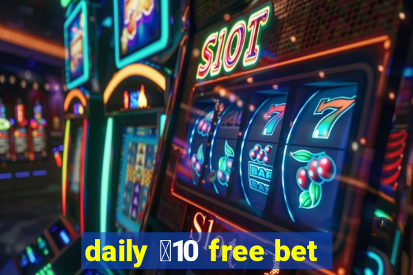 daily ￡10 free bet