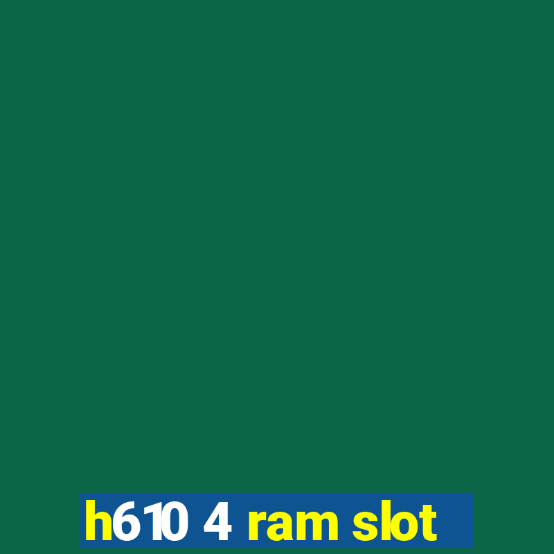 h610 4 ram slot