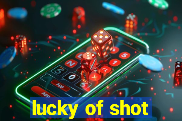 lucky of shot