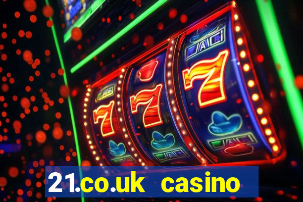 21.co.uk casino bonus code