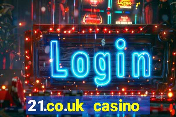 21.co.uk casino bonus code