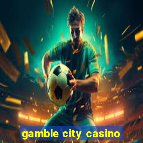 gamble city casino