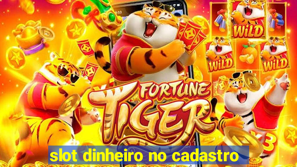 slot dinheiro no cadastro