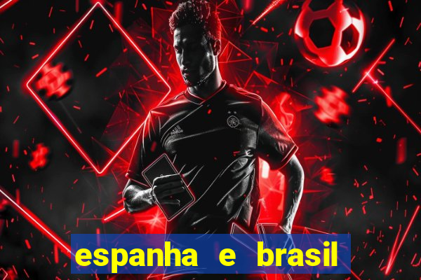 espanha e brasil ao vivo