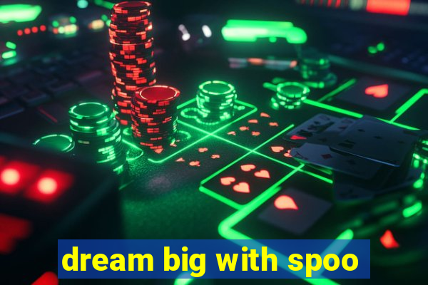 dream big with spoo