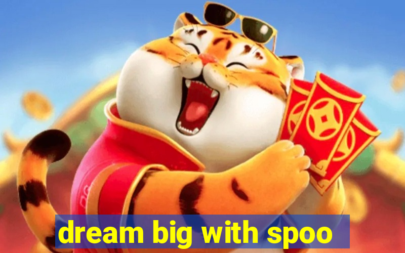 dream big with spoo