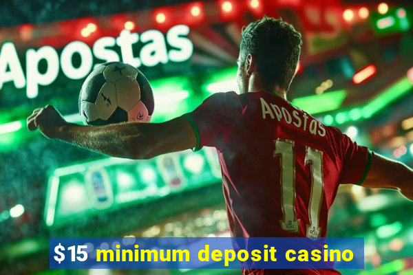 $15 minimum deposit casino