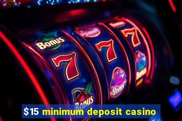 $15 minimum deposit casino