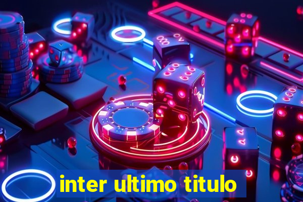 inter ultimo titulo