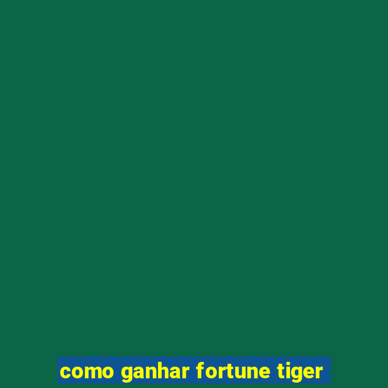 como ganhar fortune tiger