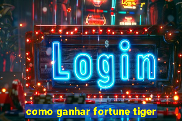 como ganhar fortune tiger