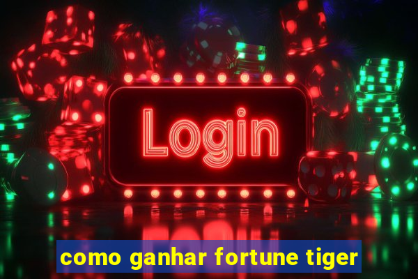 como ganhar fortune tiger