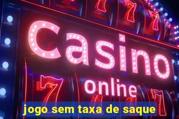 jogo sem taxa de saque