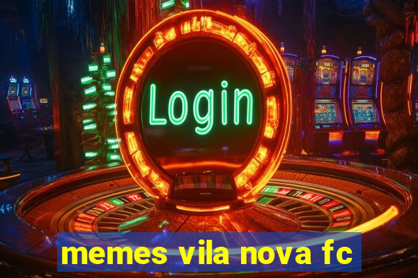 memes vila nova fc