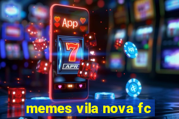 memes vila nova fc