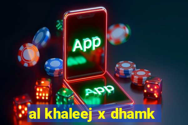 al khaleej x dhamk