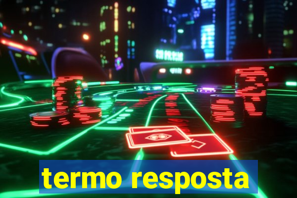 termo resposta