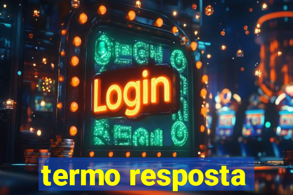 termo resposta