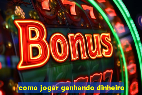 como jogar ganhando dinheiro