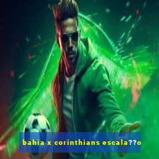 bahia x corinthians escala??o