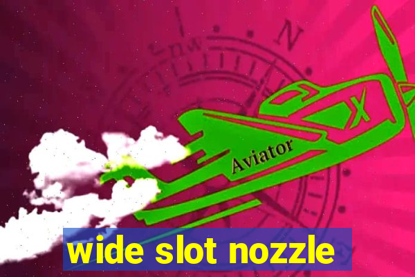 wide slot nozzle