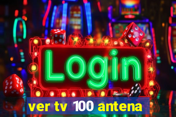 ver tv 100 antena