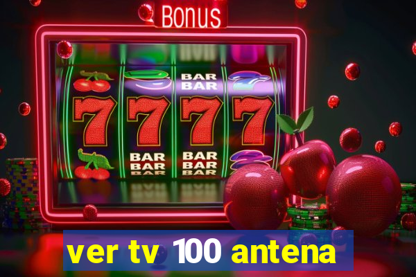 ver tv 100 antena