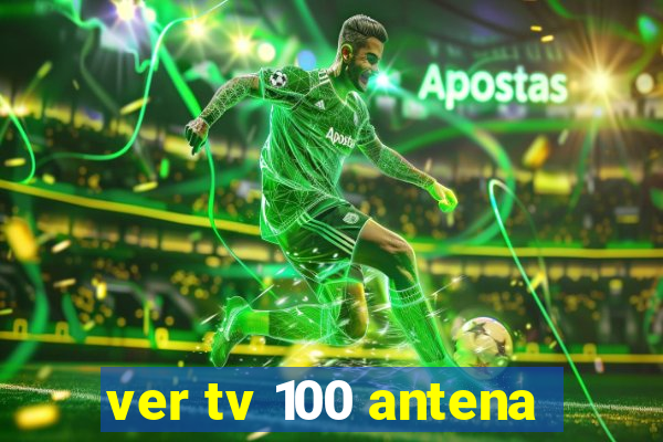 ver tv 100 antena