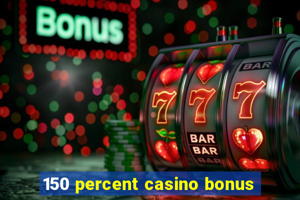 150 percent casino bonus