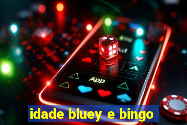 idade bluey e bingo