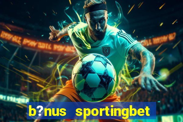 b?nus sportingbet como funciona