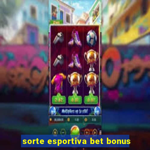 sorte esportiva bet bonus