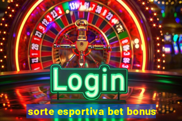 sorte esportiva bet bonus