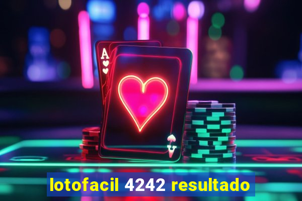 lotofacil 4242 resultado