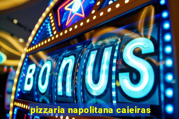 pizzaria napolitana caieiras