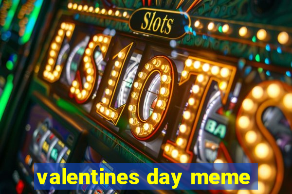 valentines day meme