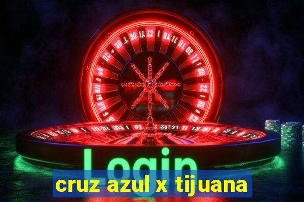 cruz azul x tijuana