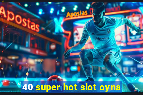 40 super hot slot oyna