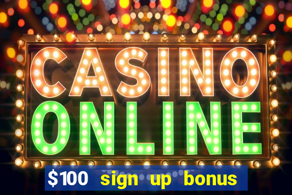 $100 sign up bonus casino no deposit