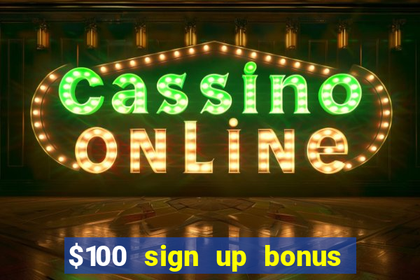 $100 sign up bonus casino no deposit