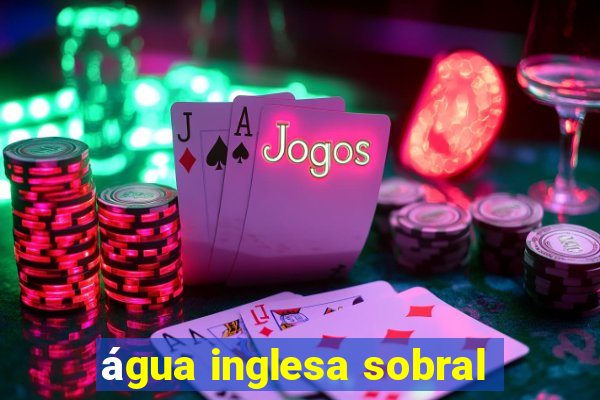 água inglesa sobral