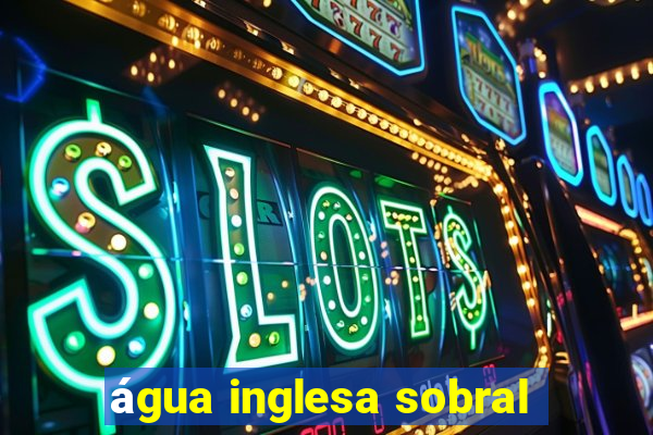 água inglesa sobral