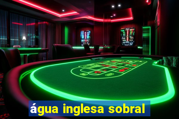 água inglesa sobral