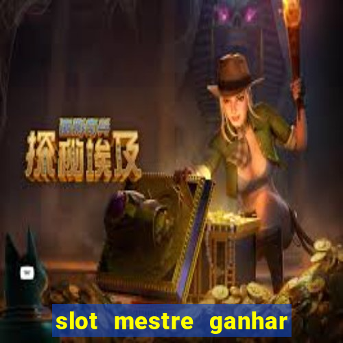 slot mestre ganhar dinheiro real