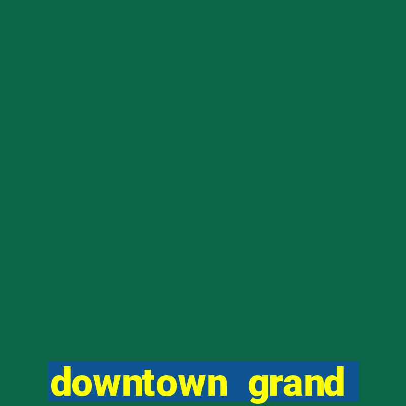 downtown grand casino and hotel las vegas