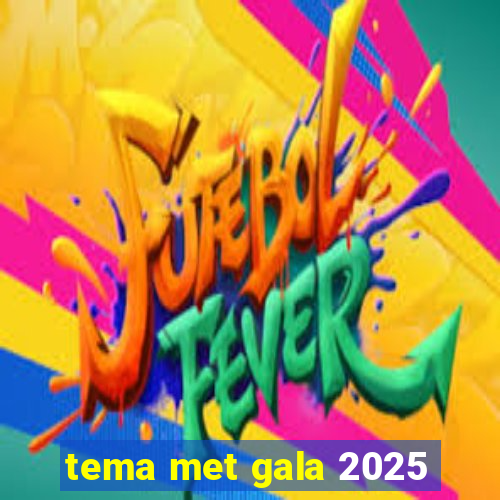 tema met gala 2025